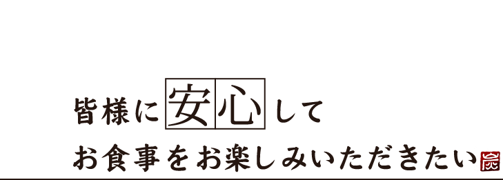 皆様に安心してお食事を