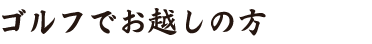 ゴルフでお越しの方